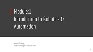Module:1
Introduction to Robotics &
Automation
Nagesh Shenoy
nagesh.shenoy9401@gmail.com
1
 