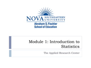 Module 1: Introduction to
Statistics
The Applied Research Center
 