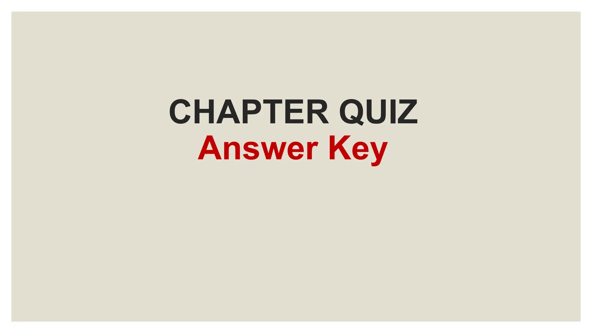 CHAPTER QUIZ
Answer Key
 