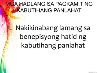MGA HADLANG SA PAGKAMIT NG
KABUTIHANG PANLAHAT
1. Nakikinabang lamang sa
benepisyong hatid ng
kabutihang panlahat
 