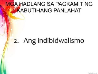 MGA HADLANG SA PAGKAMIT NG
KABUTIHANG PANLAHAT
2. Ang indibidwalismo
 