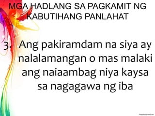 MGA HADLANG SA PAGKAMIT NG
KABUTIHANG PANLAHAT
3. Ang pakiramdam na siya ay
nalalamangan o mas malaki
ang naiaambag niya kaysa
sa nagagawa ng iba
 