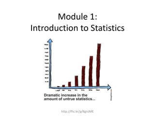 Module 1: 
Introduction to Statistics 
http://flic.kr/p/8groME 
 