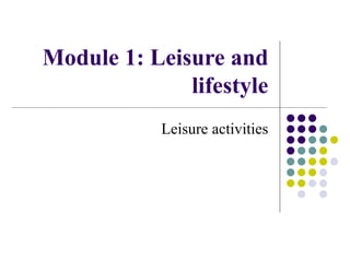 Module 1: Leisure and
              lifestyle
            Leisure activities
 