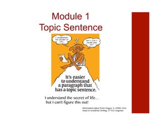 Module 1
Topic Sentence
I understand the secret of life…
but I can’t figure this out!
Information taken from: Hogue, A. (2008). First
Steps in Academic Writing. 2nd Ed. Longman
 