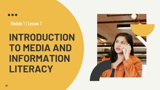INTRODUCTION
TO MEDIA AND
INFORMATION
LITERACY
01
Module 1 | Lesson 1
 