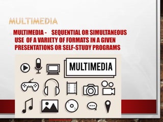MULTIMEDIA - SEQUENTIAL OR SIMULTANEOUS
USE OF A VARIETY OF FORMATS IN A GIVEN
PRESENTATIONS OR SELF-STUDY PROGRAMS
baisaguira@gmail.com
 