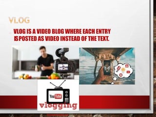 VLOG IS A VIDEO BLOG WHERE EACH ENTRY
ISPOSTED AS VIDEO INSTEAD OF THE TEXT.
baisaguira@gmail.com
 