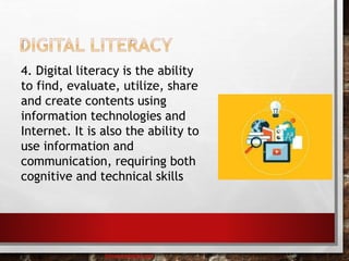 4. Digital literacy is the ability
to find, evaluate, utilize, share
and create contents using
information technologies and
Internet. It is also the ability to
use information and
communication, requiring both
cognitive and technical skills
baisaguira@gmail.com
 