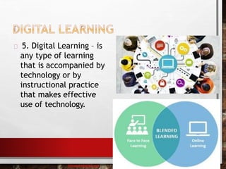 5. Digital Learning – is
any type of learning
that is accompanied by
technology or by
instructional practice
that makes effective
use of technology.
baisaguira@gmail.com
 