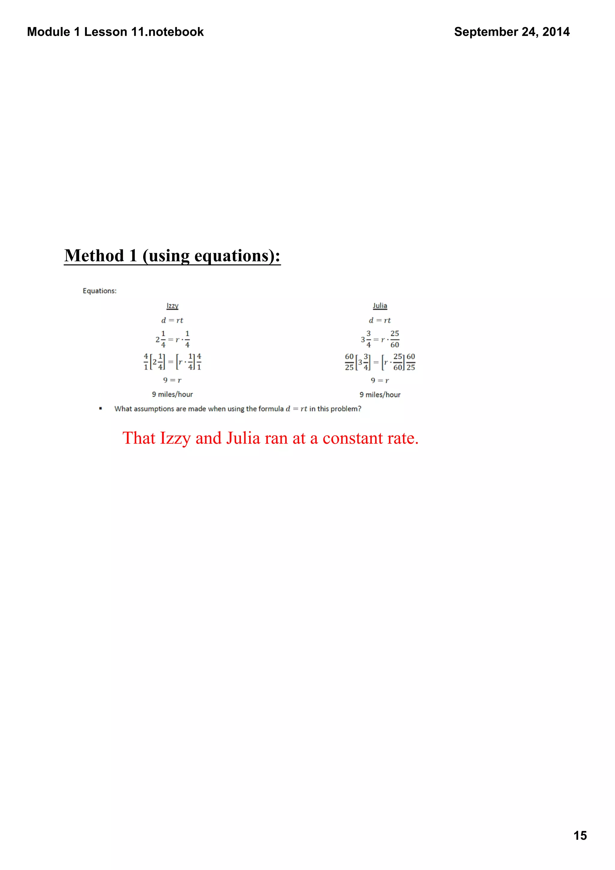 Module 1 Lesson 11.notebook 
15 
September 24, 2014 
Method 1 (using equations): 
That Izzy and Julia ran at a constant rate. 
 
