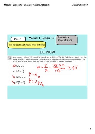 Module 1 Lesson 13 Ratios of Fractions.notebook
1
January 03, 2017
Homework:
Page 61 #1-3
1/3/17
Aim: Ratios of Fractions and Their Unit Rates
Module 1, Lesson 13
DO NOW
 