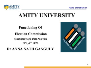 Name of Institution
1
Functioning Of
Election Commission
Psephology and Data Analysis
BPS, 4TH SEM
Dr ANNA NATH GANGULY
AMITY UNIVERSITY
 