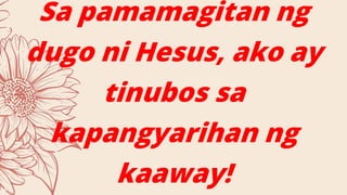 Sa pamamagitan ng
dugo ni Hesus, ako ay
tinubos sa
kapangyarihan ng
kaaway!
 