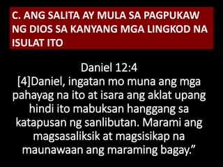 Daniel 12:4
[4]Daniel, ingatan mo muna ang mga
pahayag na ito at isara ang aklat upang
hindi ito mabuksan hanggang sa
katapusan ng sanlibutan. Marami ang
magsasaliksik at magsisikap na
maunawaan ang maraming bagay.”
C. ANG SALITA AY MULA SA PAGPUKAW
NG DIOS SA KANYANG MGA LINGKOD NA
ISULAT ITO
 