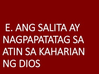 E. ANG SALITA AY
NAGPAPATATAG SA
ATIN SA KAHARIAN
NG DIOS
 