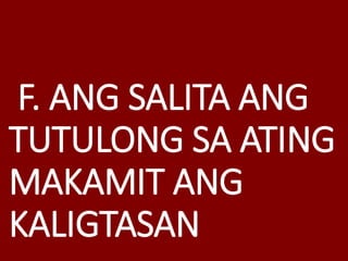 F. ANG SALITA ANG
TUTULONG SA ATING
MAKAMIT ANG
KALIGTASAN
 
