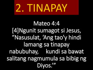 Mateo 4:4
[4]Ngunit sumagot si Jesus,
“Nasusulat, ‘Ang tao'y hindi
lamang sa tinapay
nabubuhay, kundi sa bawat
salitang nagmumula sa bibig ng
Diyos.’”
2. TINAPAY
 