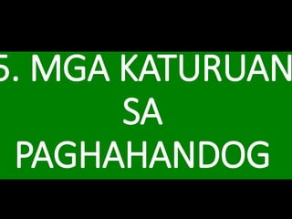 5. MGA KATURUAN
SA
PAGHAHANDOG
 
