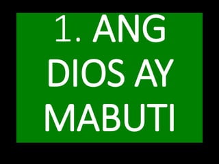 1. ANG
DIOS AY
MABUTI
 