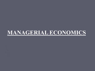MANAGERIAL ECONOMICS
 