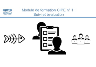 Module de formation CIPE n° 1 :
Suivi et évaluation
 