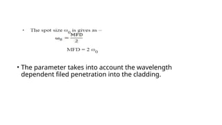 • The parameter takes into account the wavelength
dependent filed penetration into the cladding.
 