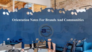 Orientation Notes For Brands And Communities
1
 