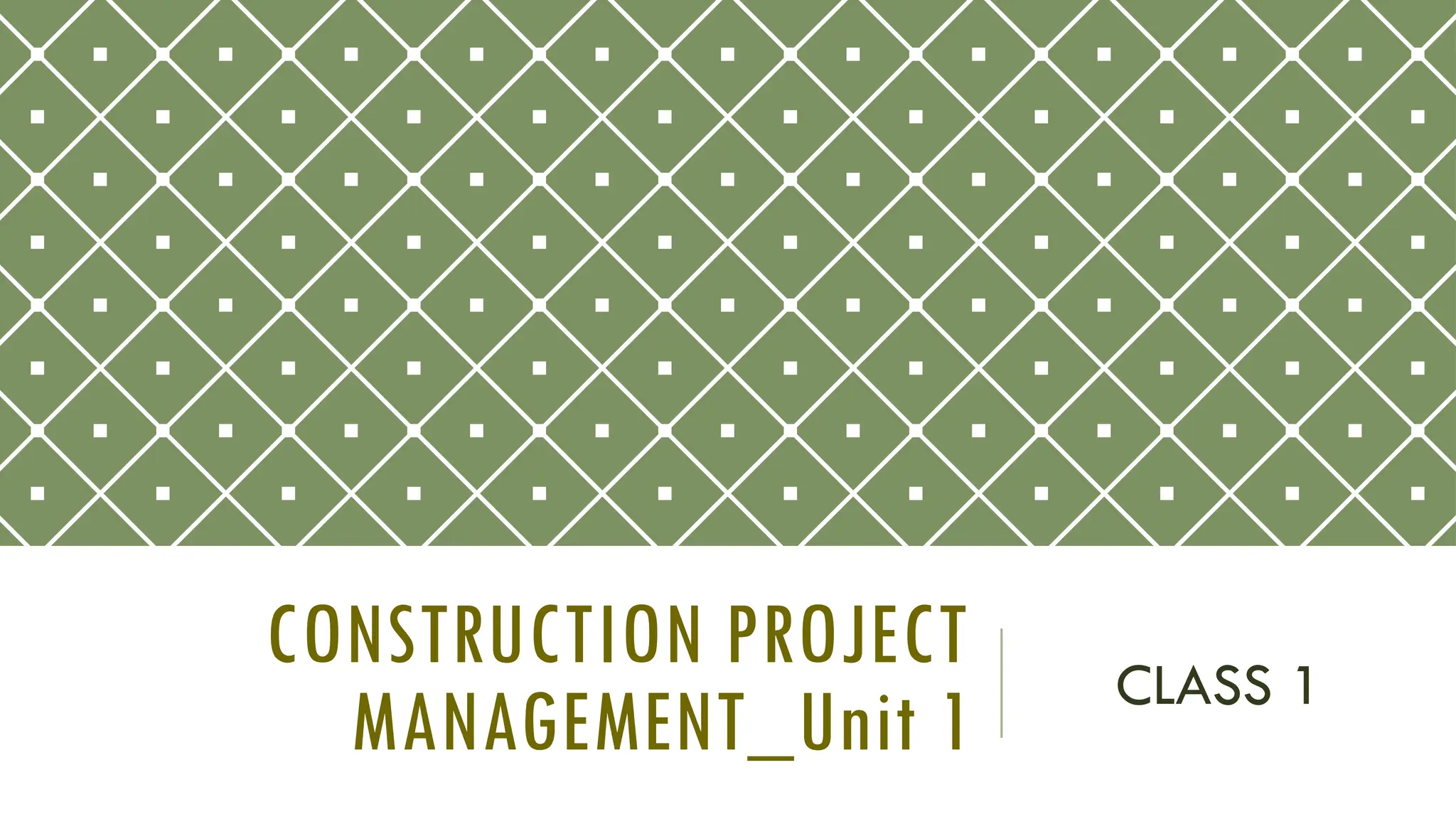 CONSTRUCTION PROJECT
MANAGEMENT_Unit 1
CLASS 1
 