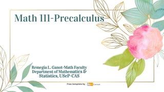 Math 111-Precalculus
Remegia L. Ganot-Math Faculty
Department of Mathematics &
Statistics, USeP-CAS
Free template by
 