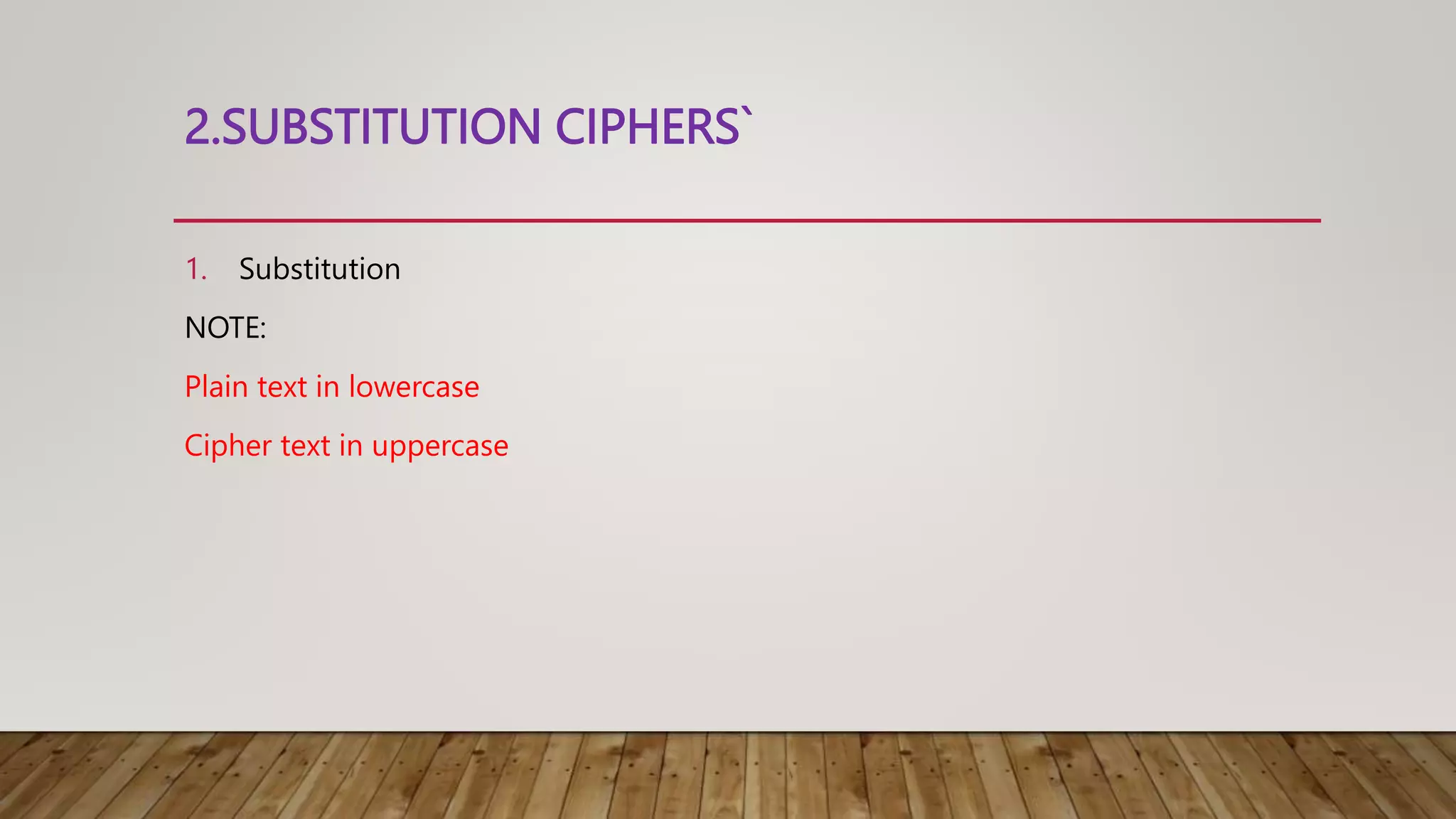 2.SUBSTITUTION CIPHERS`
1. Substitution
NOTE:
Plain text in lowercase
Cipher text in uppercase
 