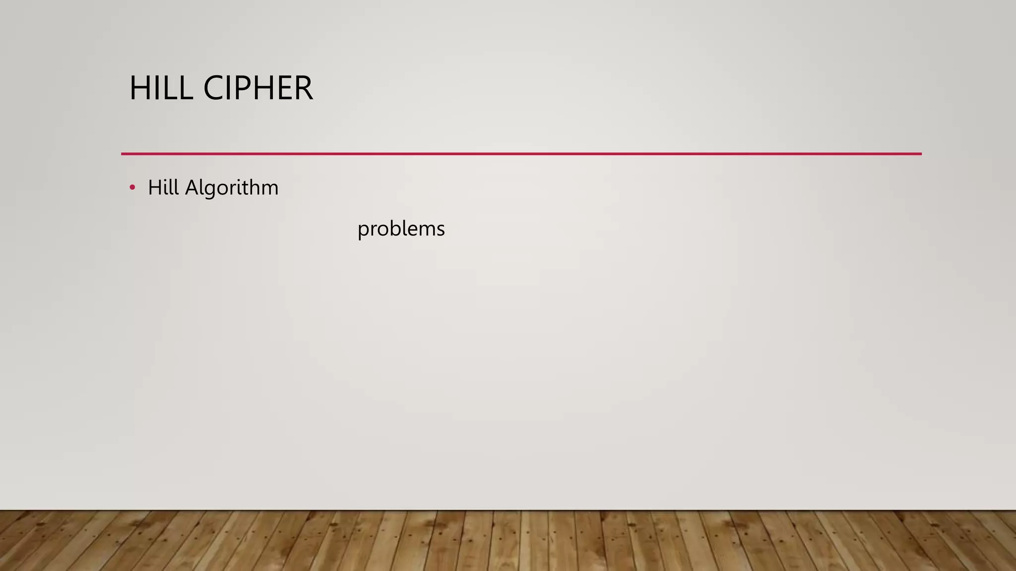 HILL CIPHER
• Hill Algorithm
problems
 