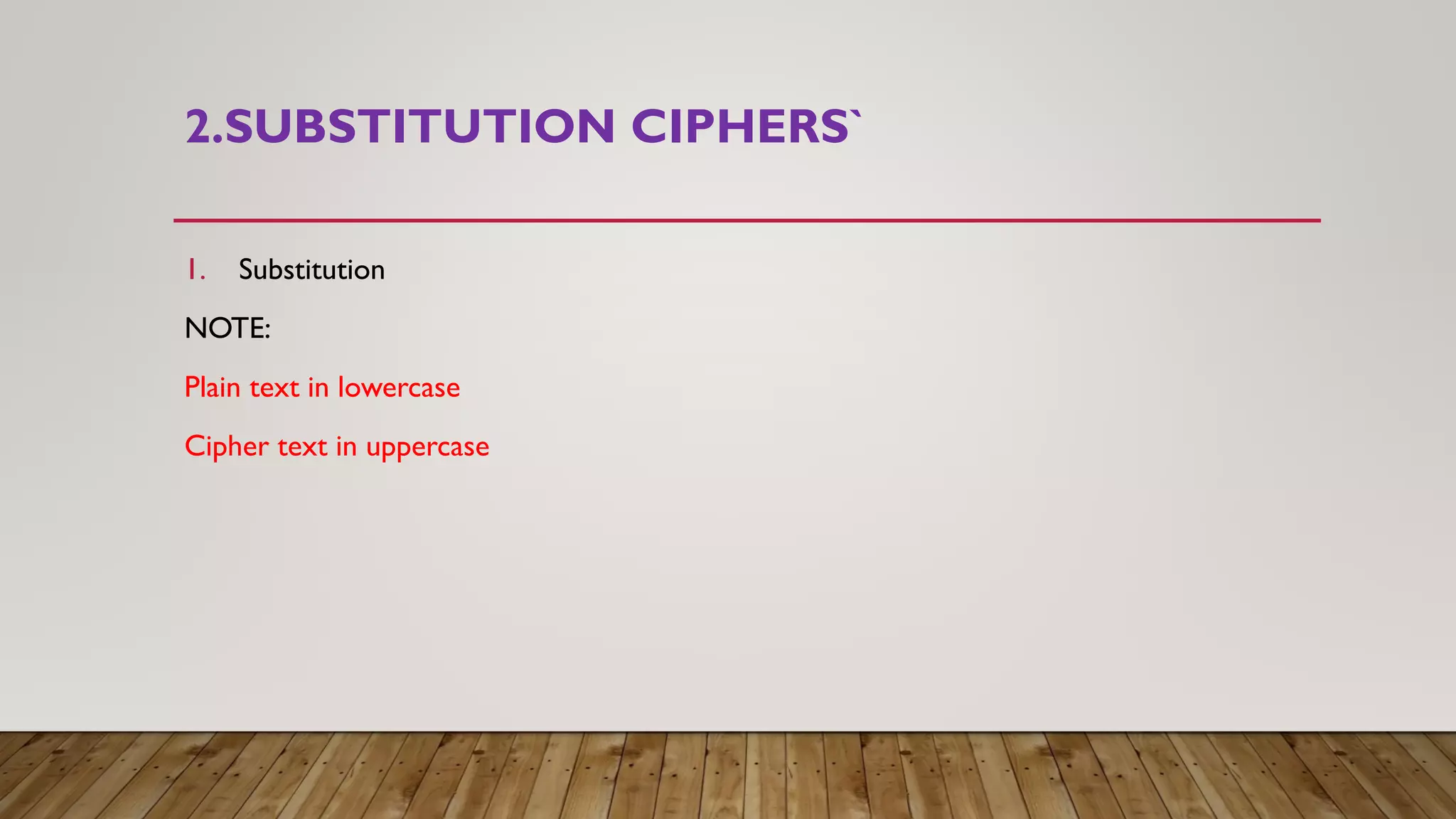 2.SUBSTITUTION CIPHERS`
1. Substitution
NOTE:
Plain text in lowercase
Cipher text in uppercase
 