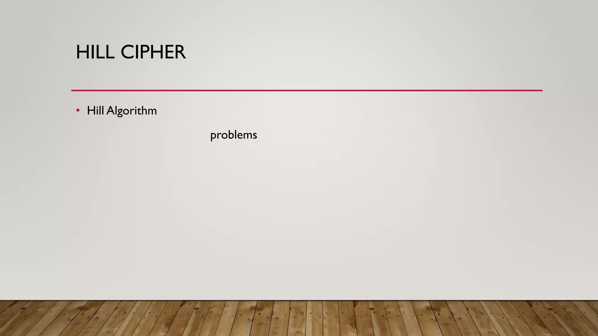 HILL CIPHER
• Hill Algorithm
problems
 