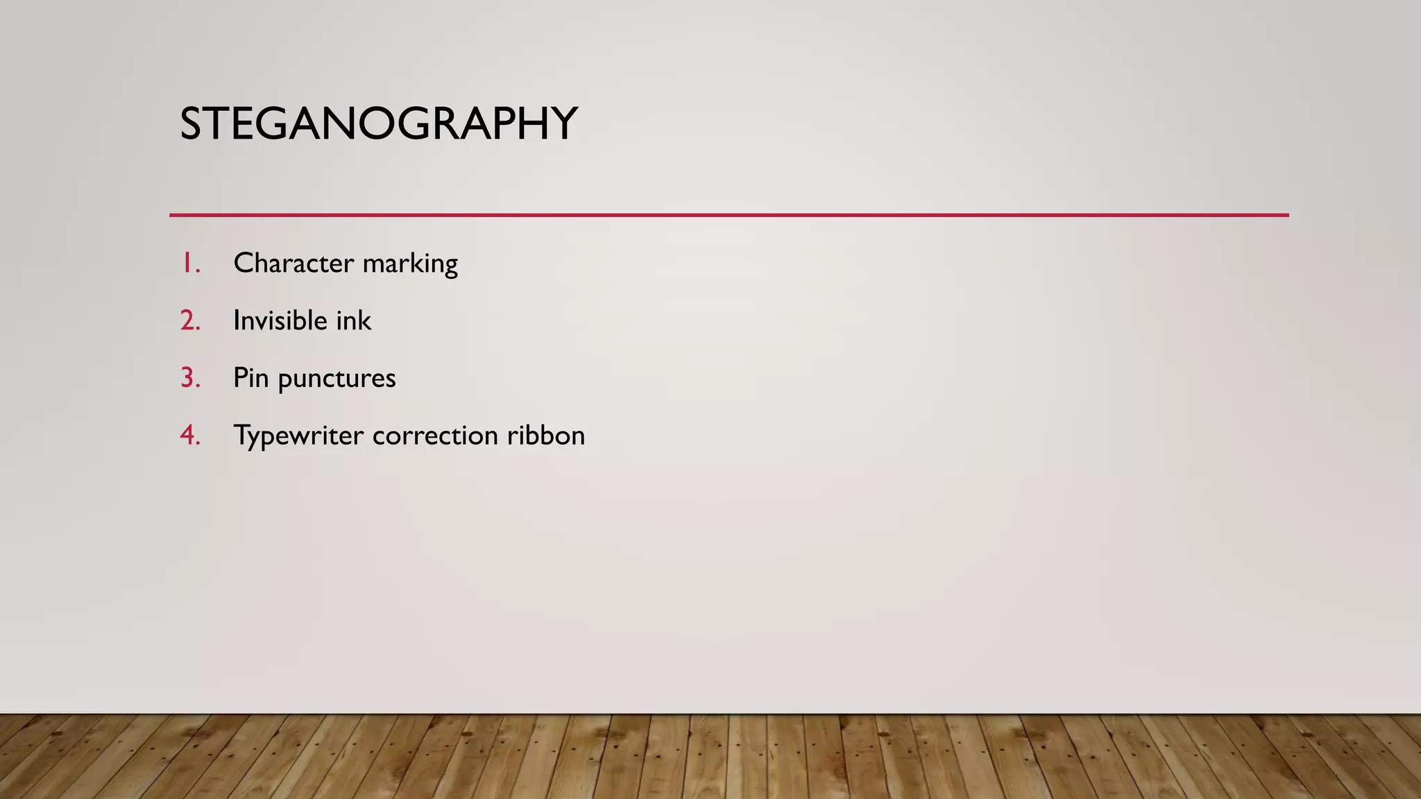STEGANOGRAPHY
1. Character marking
2. Invisible ink
3. Pin punctures
4. Typewriter correction ribbon
 