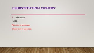 2.SUBSTITUTION CIPHERS`
1. Substitution
NOTE:
Plain text in lowercase
Cipher text in uppercase
 
