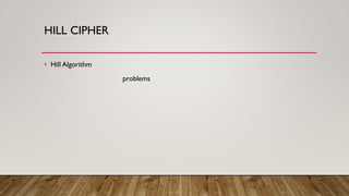 HILL CIPHER
• Hill Algorithm
problems
 