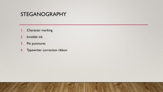 STEGANOGRAPHY
1. Character marking
2. Invisible ink
3. Pin punctures
4. Typewriter correction ribbon
 