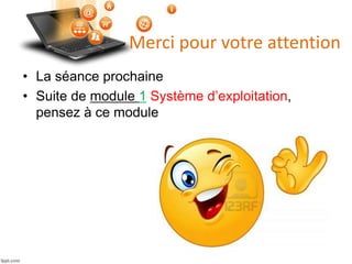 Merci pour votre attention
• La séance prochaine
• Suite de module 1 Système d’exploitation,
pensez à ce module
 