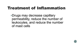 Drugs may decrease capillary
permeability, reduce the number of
leukocytes, and reduce the number
of mast cells
 