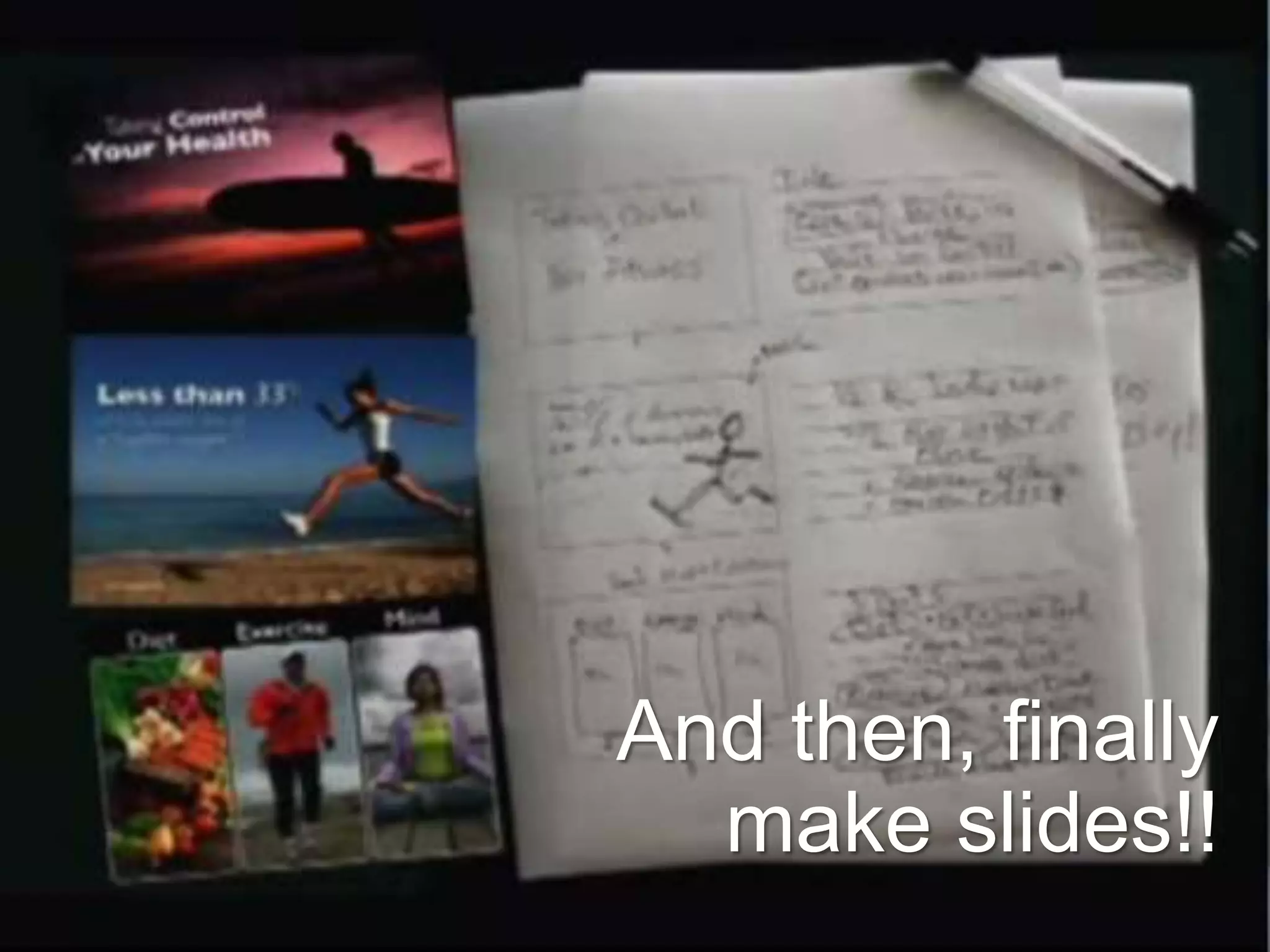 And then, finally
make slides!!