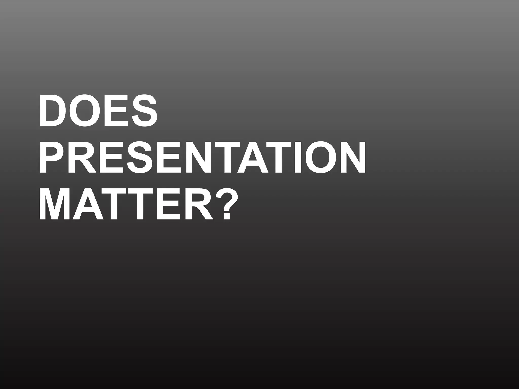 DOES
PRESENTATION
MATTER?