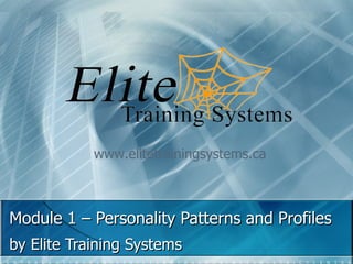 Module 1 – Personality Patterns and Profiles by Elite Training Systems www.elitetrainingsystems.ca 