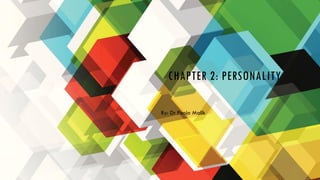 CHAPTER 2: PERSONALITY
By: Dr Pooja Malik
 