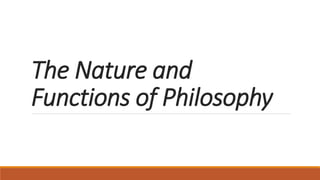 The Nature and
Functions of Philosophy
 