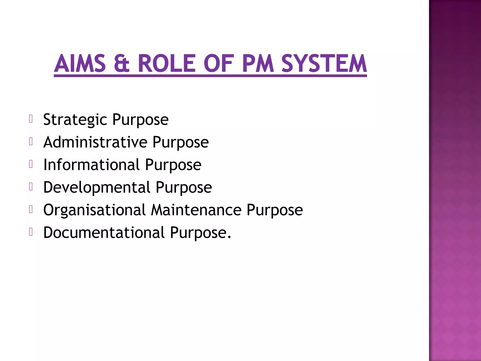    Strategic Purpose
   Administrative Purpose
   Informational Purpose
   Developmental Purpose
   Organisational Maintenance Purpose
   Documentational Purpose.
 