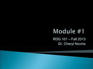 RDG 101 – Fall 2013
Dr. Cheryl Novins
 