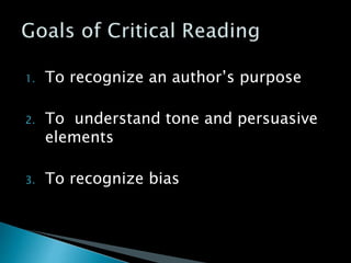 1. To recognize an author’s purpose
2. To understand tone and persuasive
elements
3. To recognize bias
 