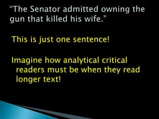 This is just one sentence!
Imagine how analytical critical
readers must be when they read
longer text!
 