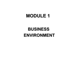 MODULE 1

 BUSINESS
ENVIRONMENT
 